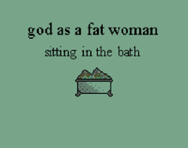 god as a fat woman sitting in the bath Image