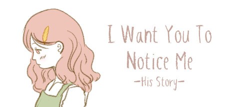 Games like I Want You To Notice Me: His Story