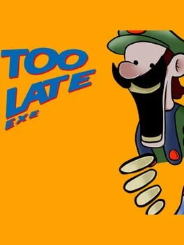 Games like Too Late.exe
