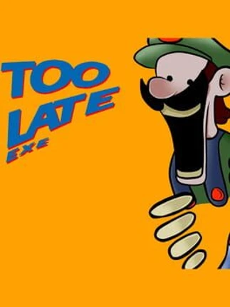 Too Late.exe Image