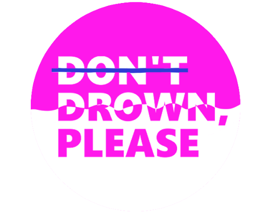 D̶O̶N̶'T̶   DROWN, PLEASE Image