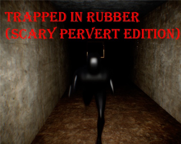Games like TRAPPED IN RUBBER (SCARY PERVERT EDITION)
