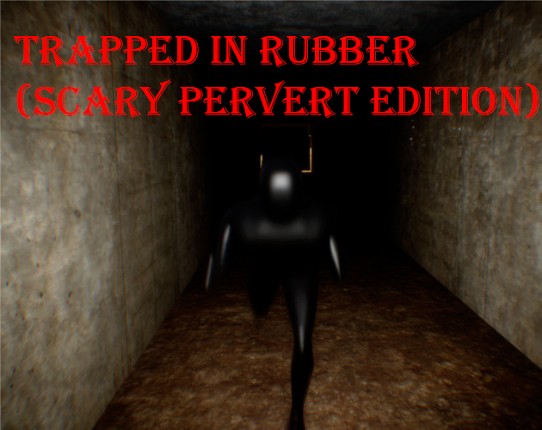 TRAPPED IN RUBBER (SCARY PERVERT EDITION) Image
