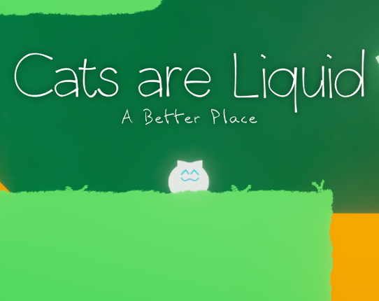 Cats are Liquid: A Better Place Image