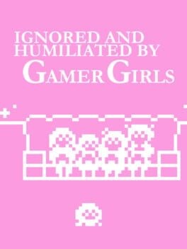 Games like Ignored and humiliated by gamer girls