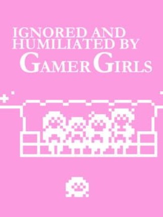 Ignored and humiliated by gamer girls Image