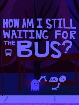 Games like How am I Still Waiting for the Bus?