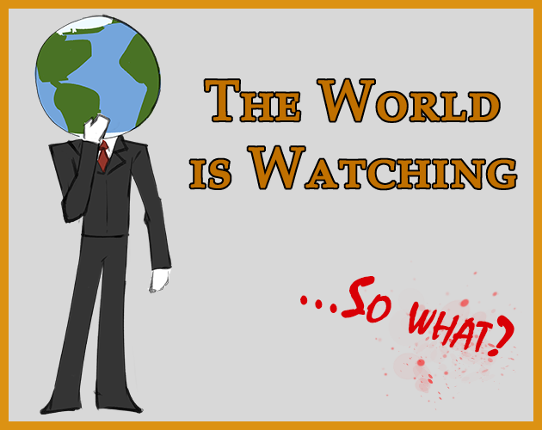 The World is Watching... So What? Image
