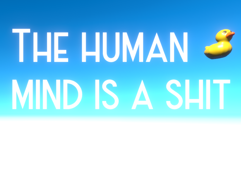 Games like The human mind is a shit