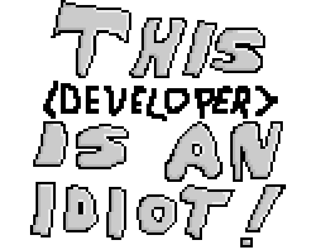 Games like This Developer is an idiot!