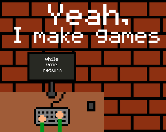 Yeah, I make games Image