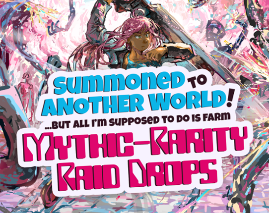 SUMMONED to ANOTHER WORLD, but ALL I'M SUPPOSED to DO is FARM MYTHIC-RARITY RAID DROPS Image