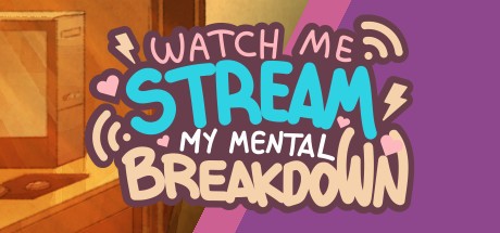 Games like Watch Me Stream My Mental Breakdown