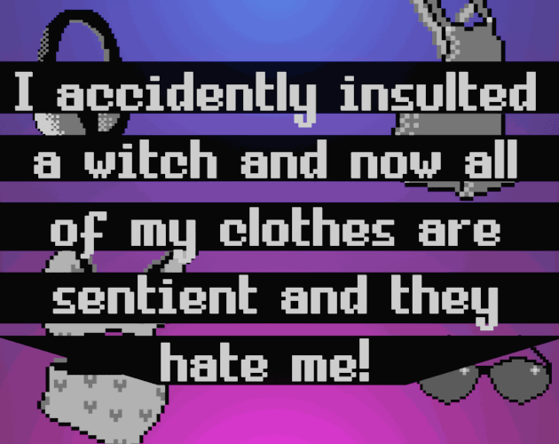 Games like I accidently insulted a witch and now all of my clothes are sentient and they hate me!